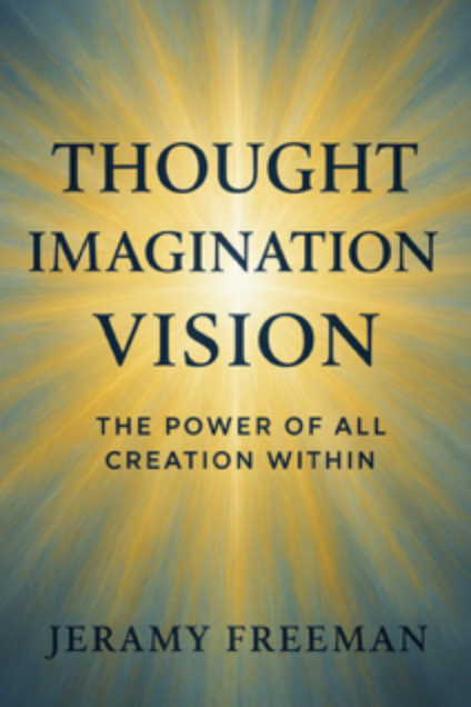Thought Imagination Vision: The Power of All Creation Within book by Jeramy Freeman explores the connection between thought, imagination, and vision in manifesting personal transformation and creative power.